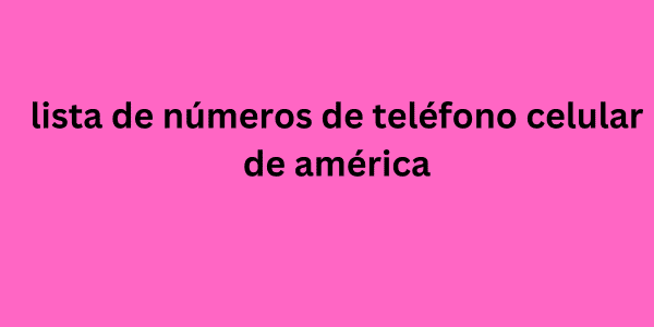 lista de números de teléfono celular de américa